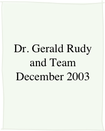

Dr. Gerald Rudy and Team December 2003

